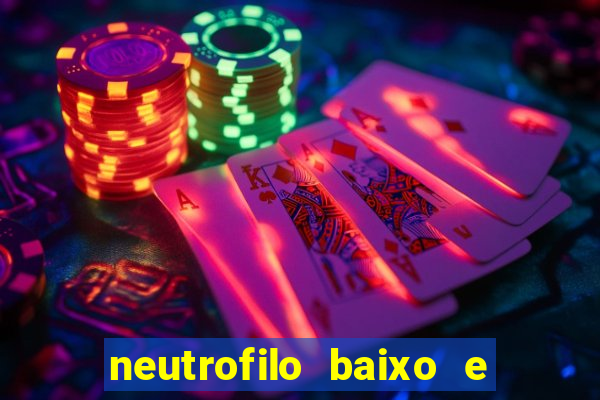 neutrofilo baixo e linfocito alto